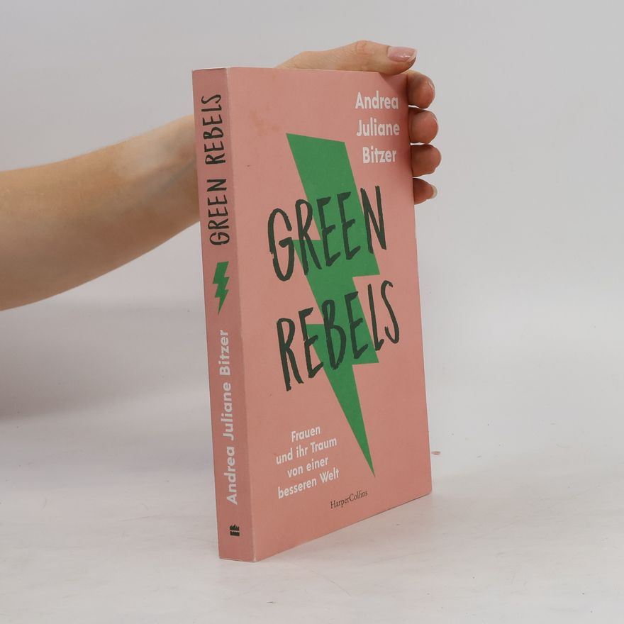 Andrea Juliane Bitzer Green Rebels - Frauen und ihr Traum von einer besseren Welt