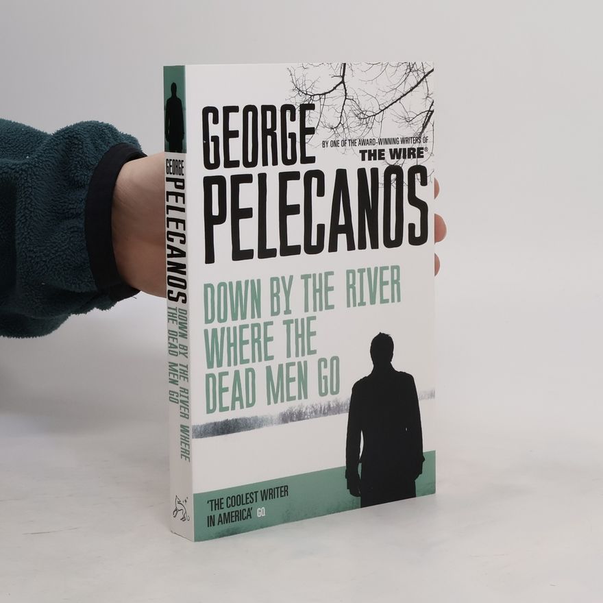 George P. Pelecanos Down by the River Where the Dead Men Go