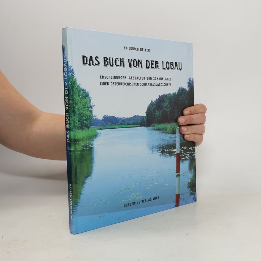 Friedrich Heller Das Buch von der Lobau. Erscheinungen, Gestalten und Schauplätze einer österreichischen Schicksalslandschaft