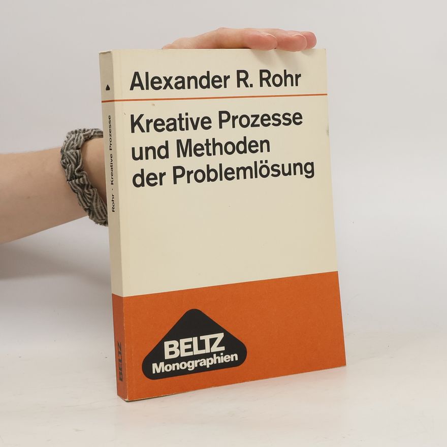 Alexander R. Rohr Kreative Prozesse und Methoden der Problemlösung