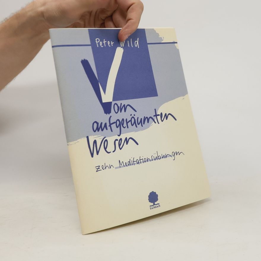 Peter Wild Vom aufgeräumten Wesen
