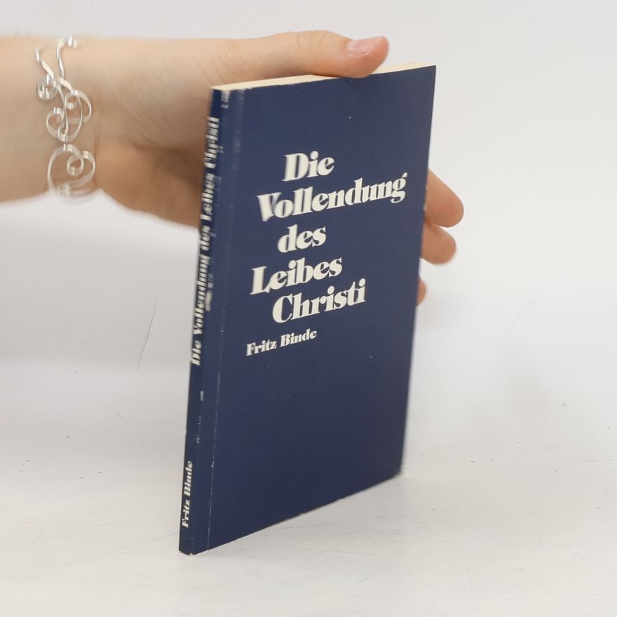 Fritz Binde Die Vollendung des Leibes Christi