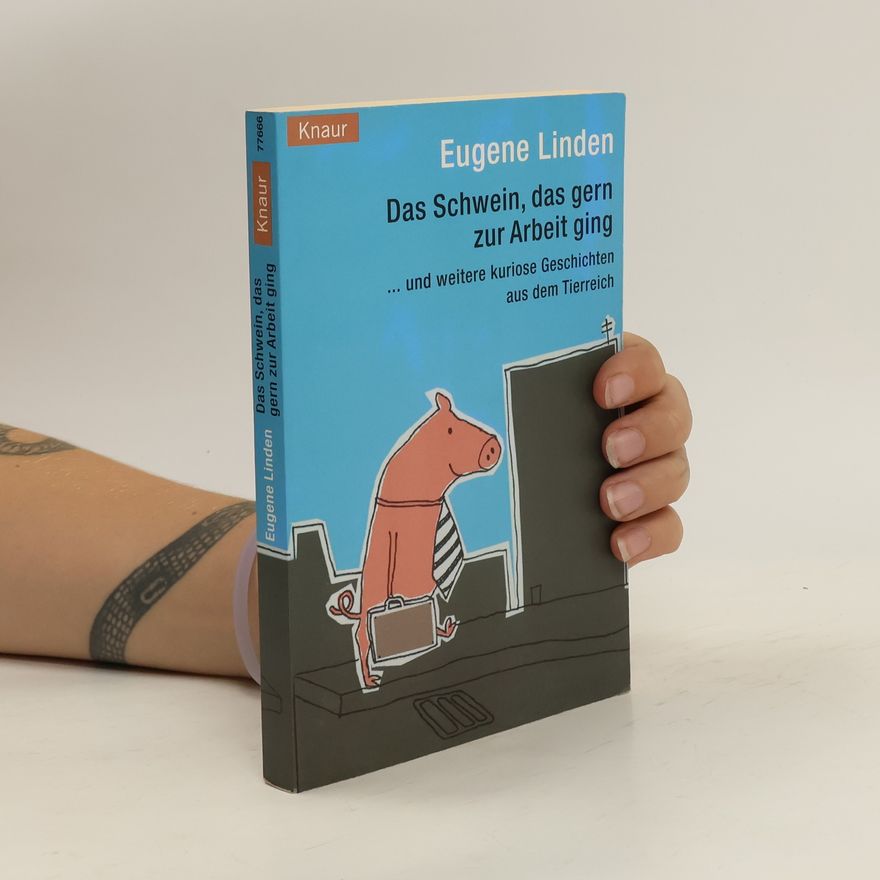 Eugene Linden Das Schwein, das gern zur Arbeit ging ... und weitere kuriose Geschichten aus dem Tierreich