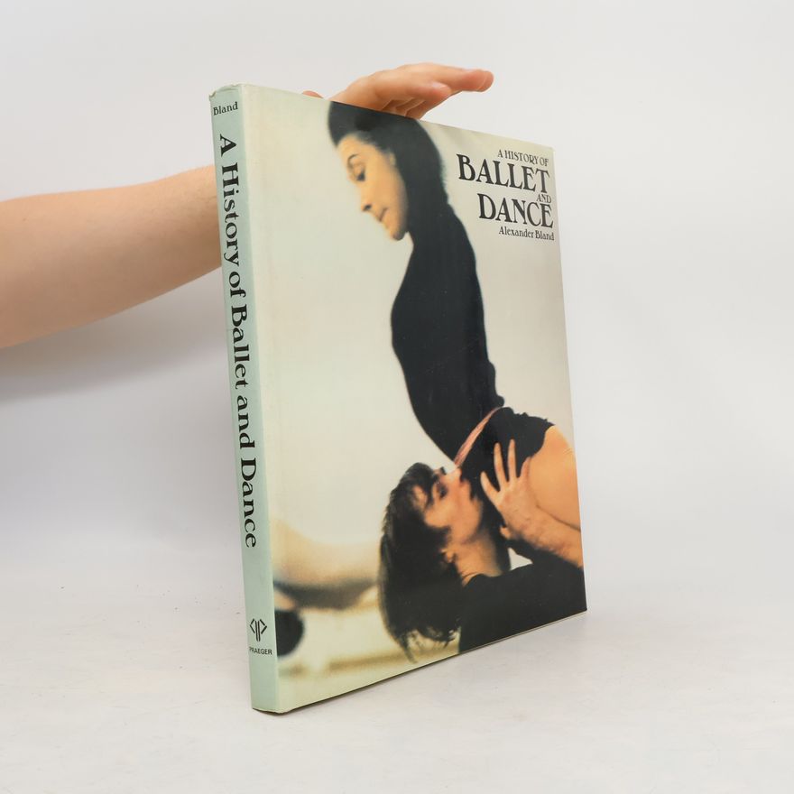 Alexander Bland A History of Ballet and Dance in the Western World