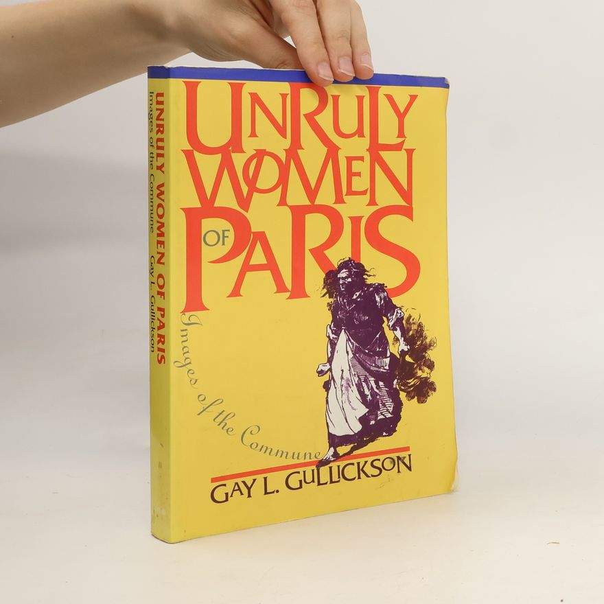Gay L. Gullickson Unruly Women of Paris