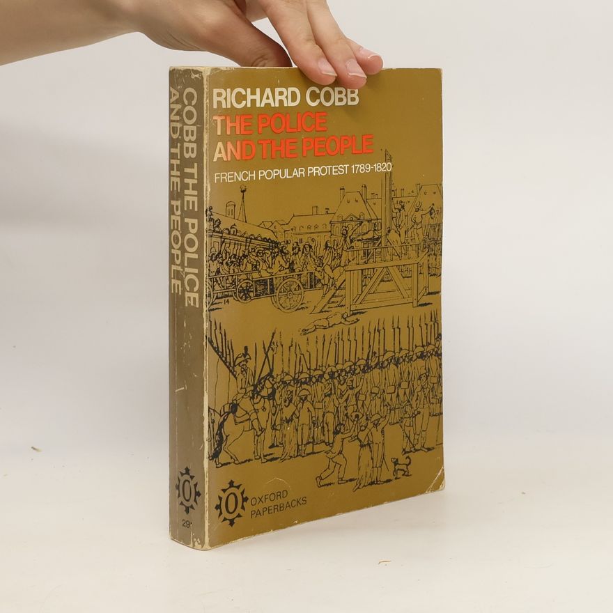 Richard Cobb The Police and the People. French popular protest 1789-1820