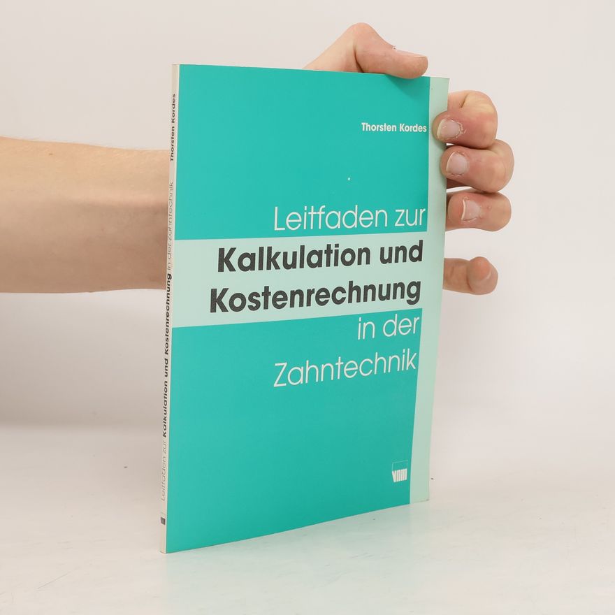 Thorsten Kordes Leitfaden zur Kalkulation und Kostenrechnung in der Zahntechnik