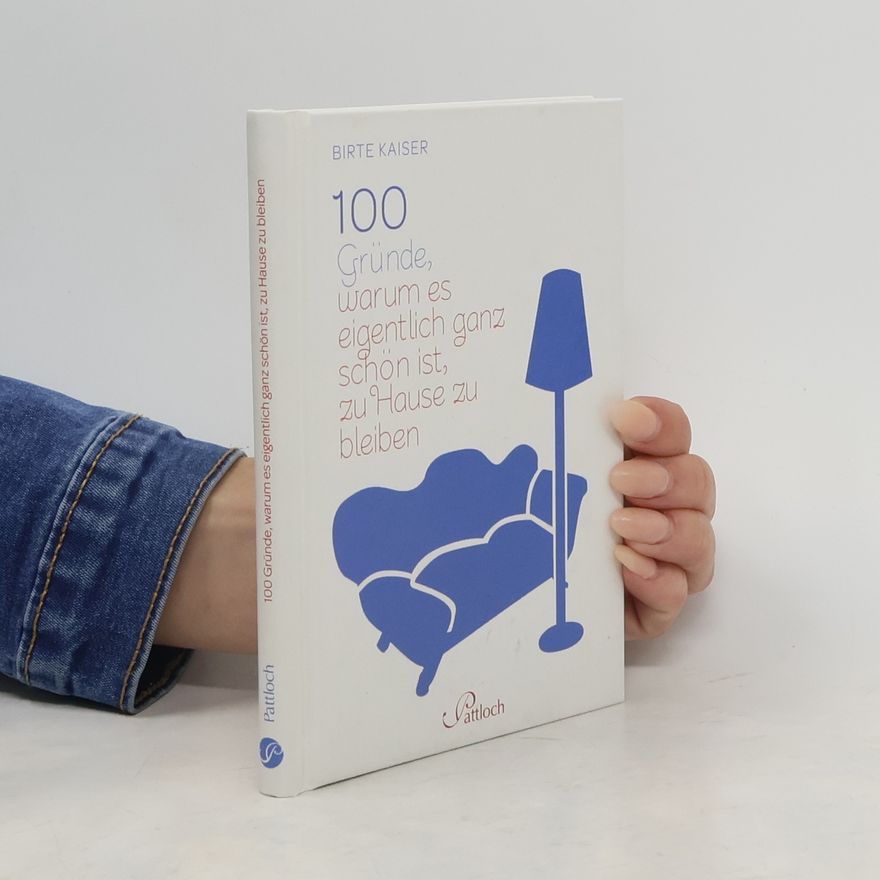 Birte Kaiser 100 Gründe, warum es eigentlich ganz schön ist, zu Hause zu bleiben