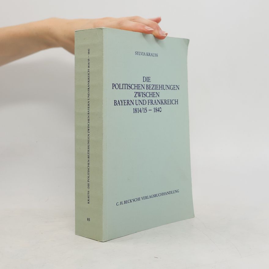 Sylvia Krauss Die politischen Beziehungen zwischen Bayern und Frankreich, 1814/15-1840