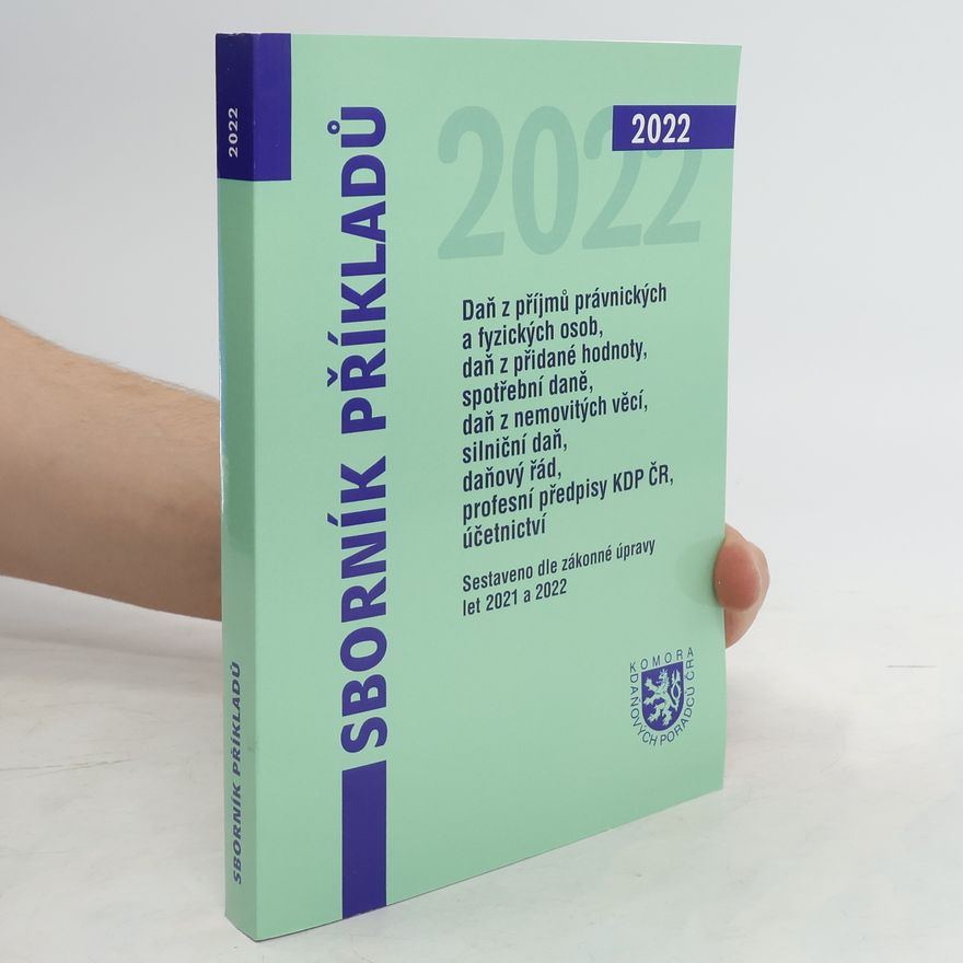 Autorenkollektiv Sborník příkladů : daň z příjmů právnických a fyzických osob, daň z přidané hodnoty, spotřební daně, daň z nemovitých věcí, silniční daň, profesní předpisy KDP ČR, daňový řád, účetnictví