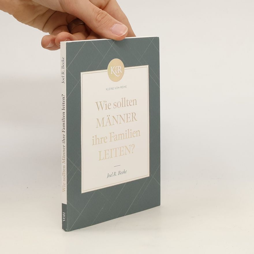 Joel Beeke Wie sollten Männer ihre Familien leiten?