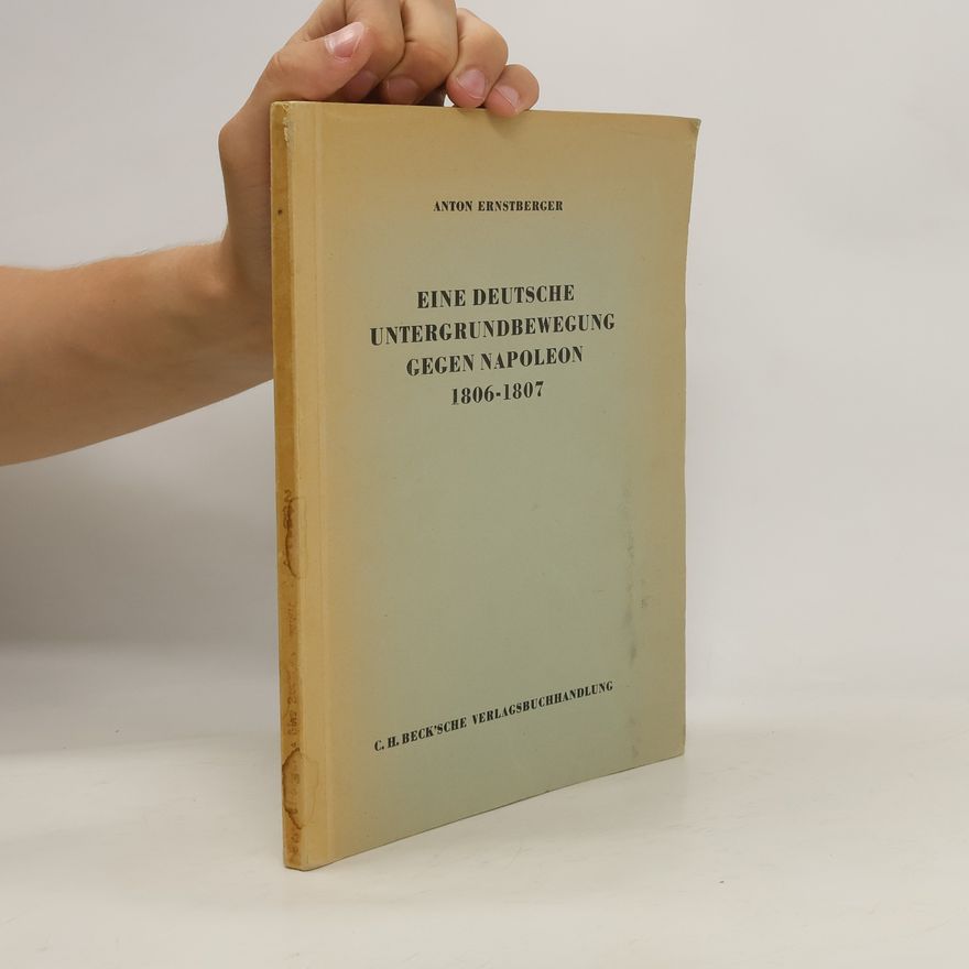 Anton Ernstberger Eine deutsche Untergrundbewegung gegen Napoleon 1806/1807