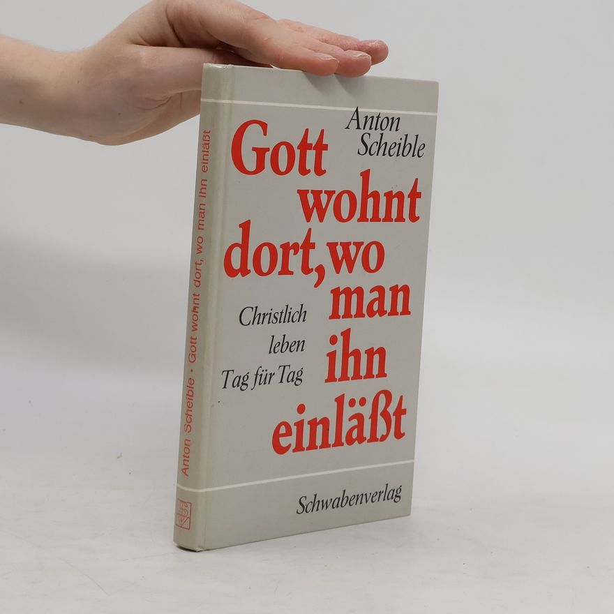 Anton Scheible Gott wohnt dort, wo man ihn einlässt