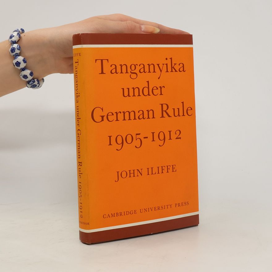 John Iliffe Tanganyika Under German Rule 1905-1912