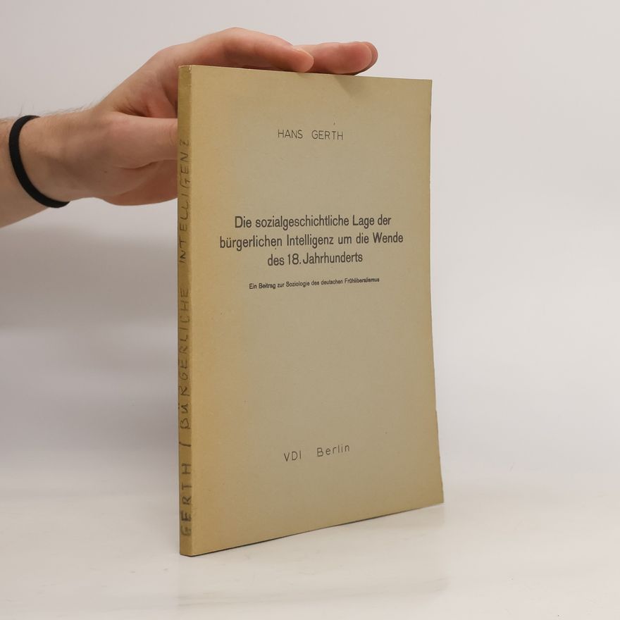 Hans Gerth Die sozialgeschichtliche Lage der bürgerlichen Intelligenz um die Wende des 18. Jahrhunderts