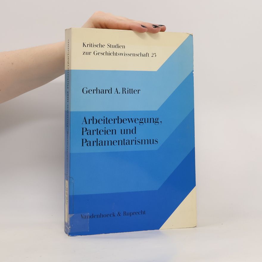 Gerhard A. Ritter Arbeiterbewegung, Parteien und Parlamentarismus