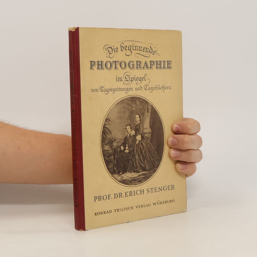 Erich Stenger Die beginnende Photographie im Spiegel von Tageszeitungen und Tagebüchern
