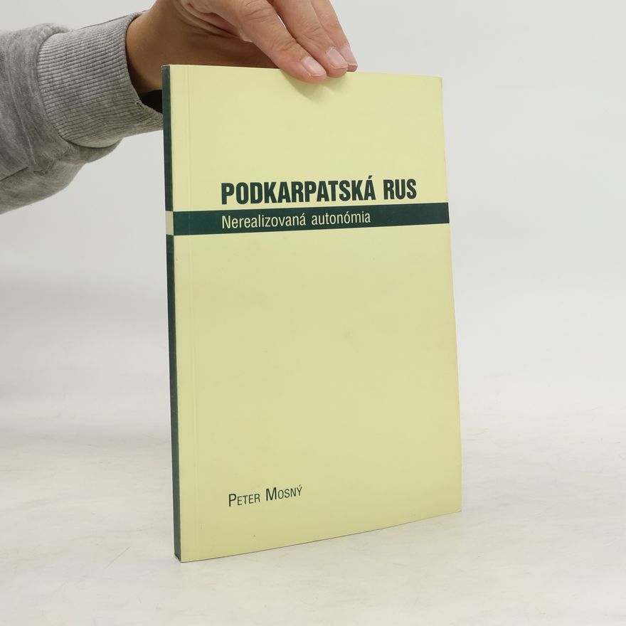 Peter Mosný Podkarpatská Rus: Nerealizovaná autonómia
