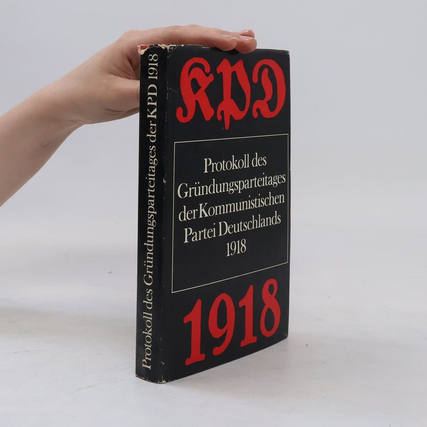 Kolektiv autorů Protokoll des Gründungsparteitages der Kommunistischen Partei Deutschlands 1918