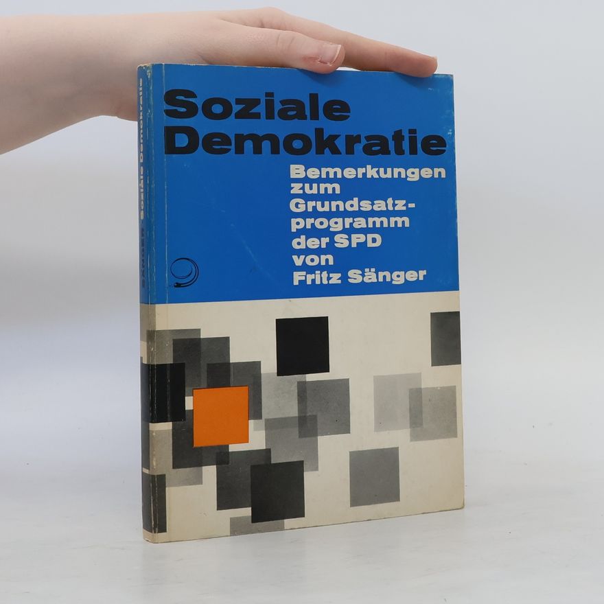 Fritz Sänger Soziale Demokratie. Bemerkungen zum Grundsatzprogramm der SPD von Fritz Sänger
