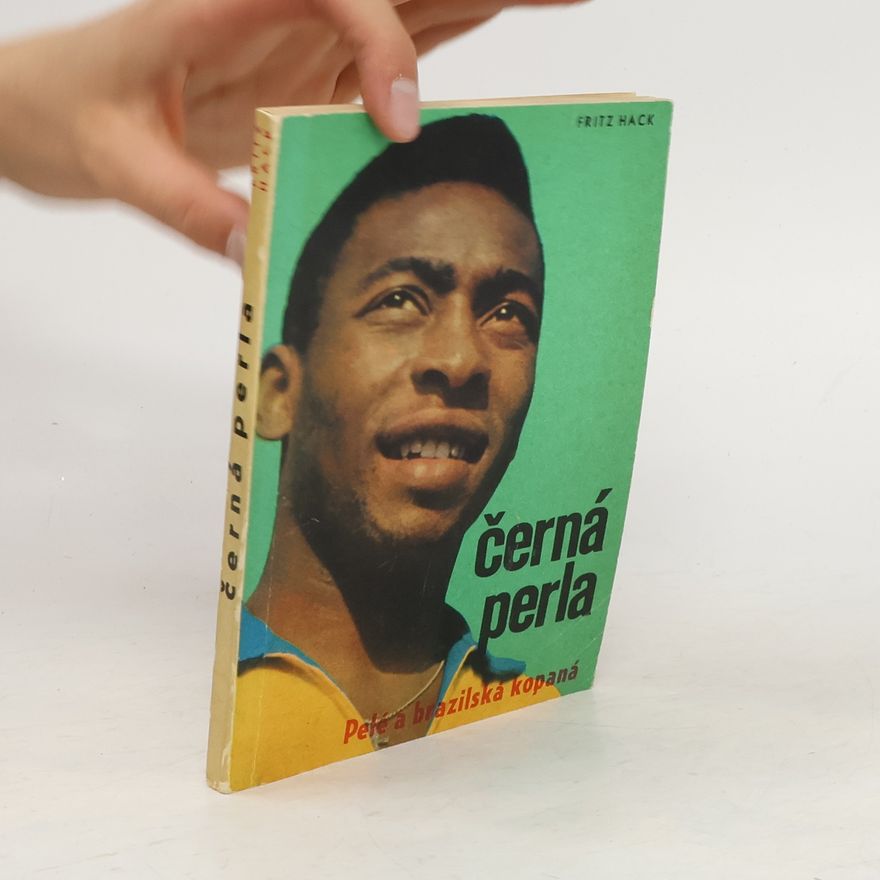 Fritz Hack Černá perla. Pelé a brazilská kopaná