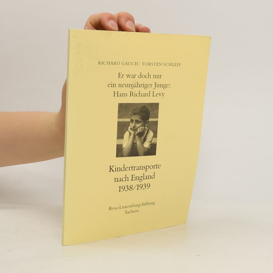Richard Gauch Er war doch nur ein neunjähriger Junge: Hans Richard Levy - Kindertransporte nach England 1938, 39
