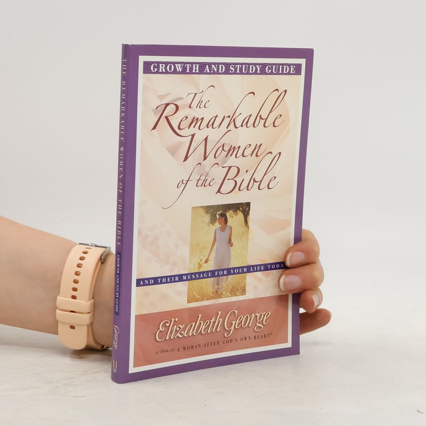 Elizabeth George The Remarkable Women of the Bible Growth and Study Guide