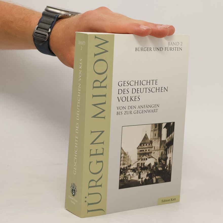 Jürgen Mirow Geschichte des deutschen Volkes : von den Anfängen bis zur Gegenwart. Bd. 2, Bürger und Fürsten
