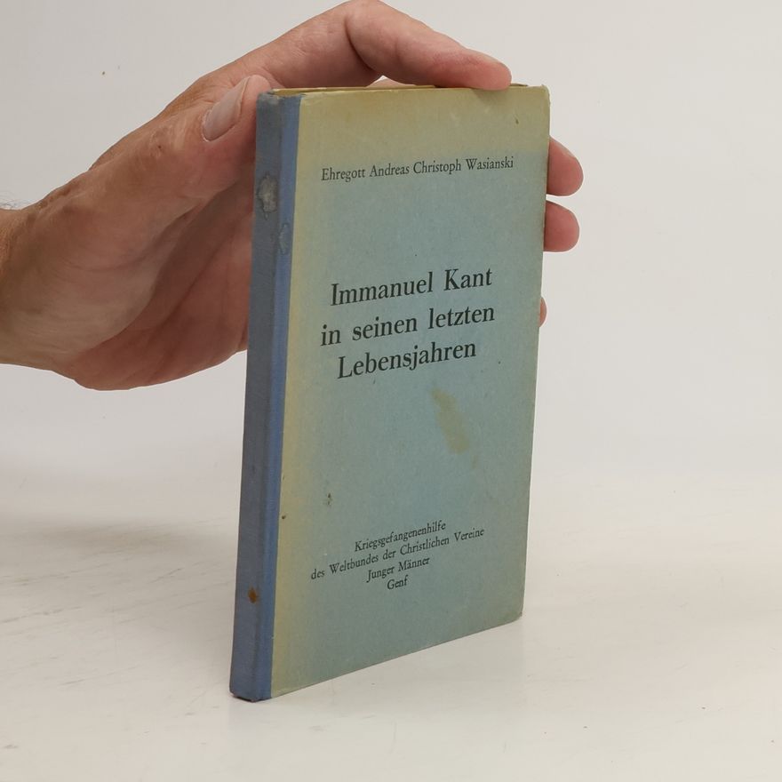 Ehregott Andreas Christoph Wasianski Immanuel Kant in seinen letzten lebensjahren