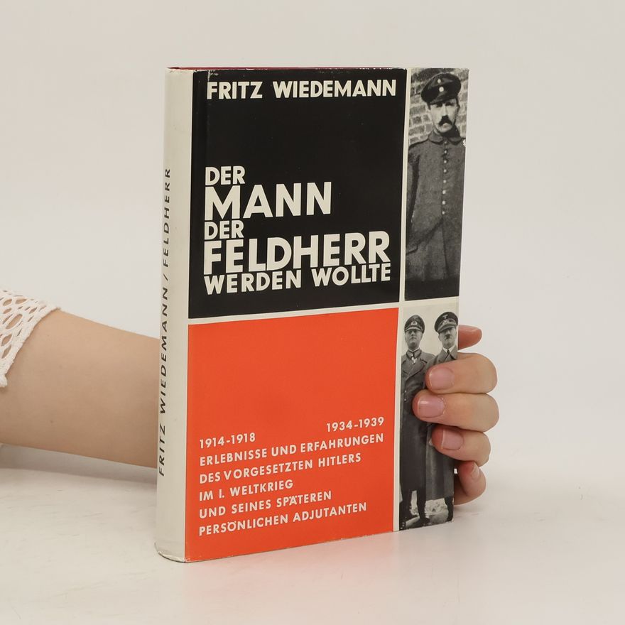 Fritz Wiedemann Der Mann, der Feldherr werden wollte