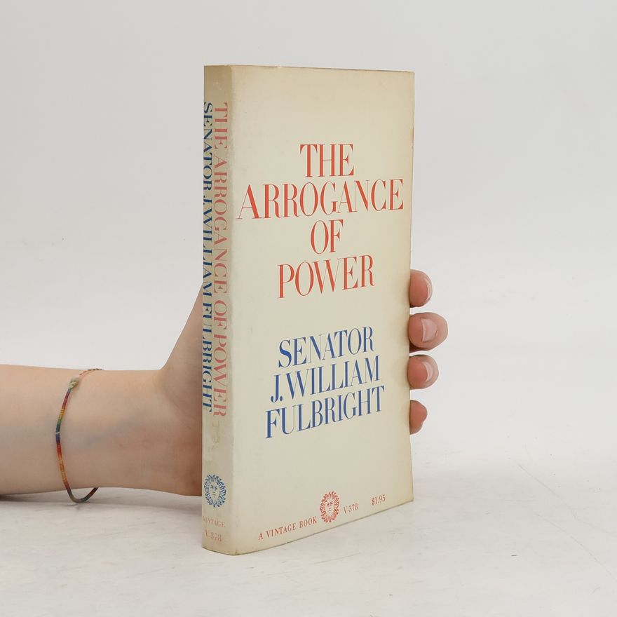 J. William Fulbright The Arrogance of Power