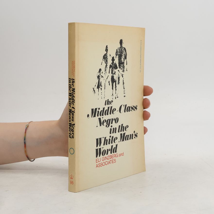 Eli Ginzberg The Middle-Class Negro in the White Man's World.