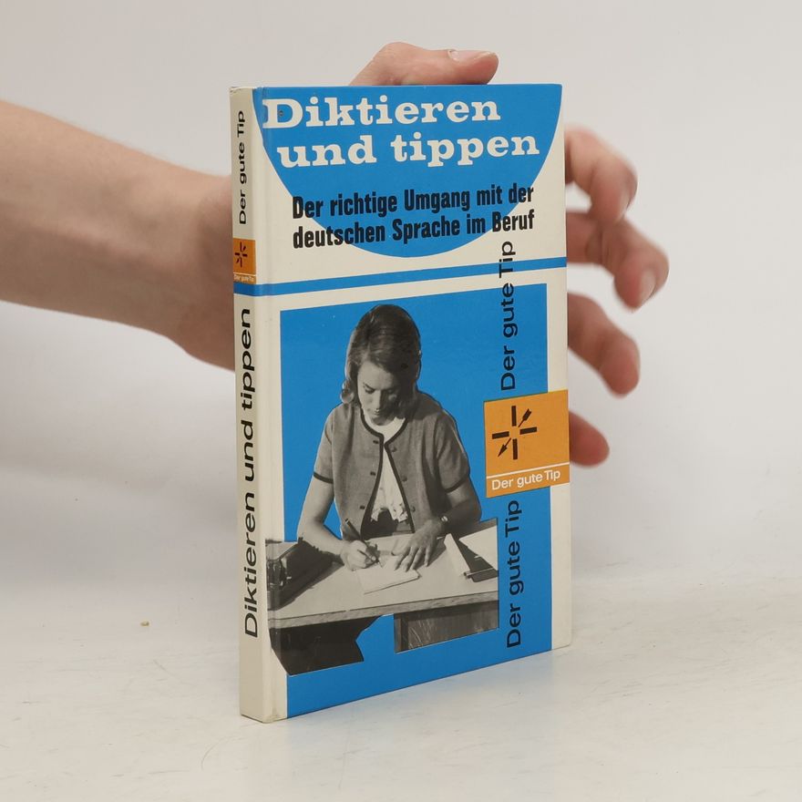 Various authors Diktieren und tippen. Der richtige Umgang mit der deutschen Sprache im Beruf