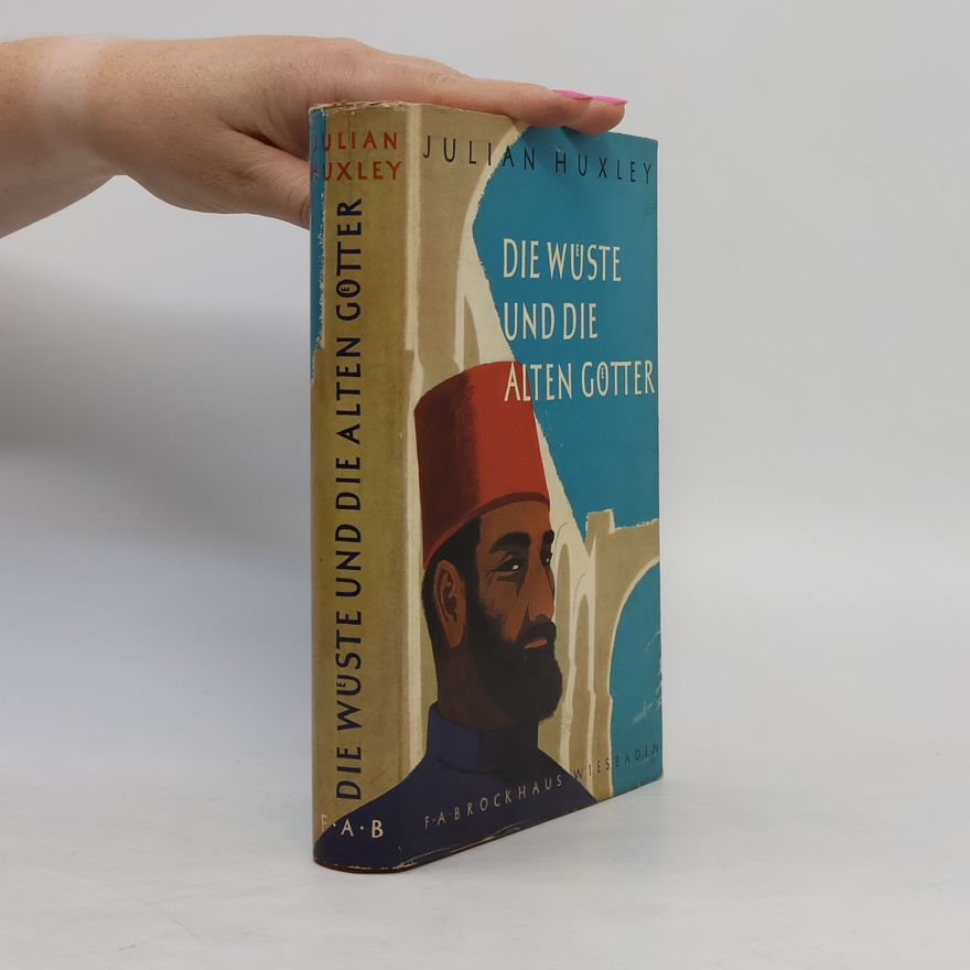 Julian Huxley Die Wüste und die Alten Götter