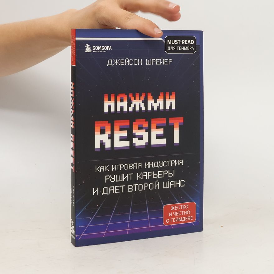 Jason Schreier Нажми Reset. Как игровая индустрия рушит карьеры и дает второй шанс