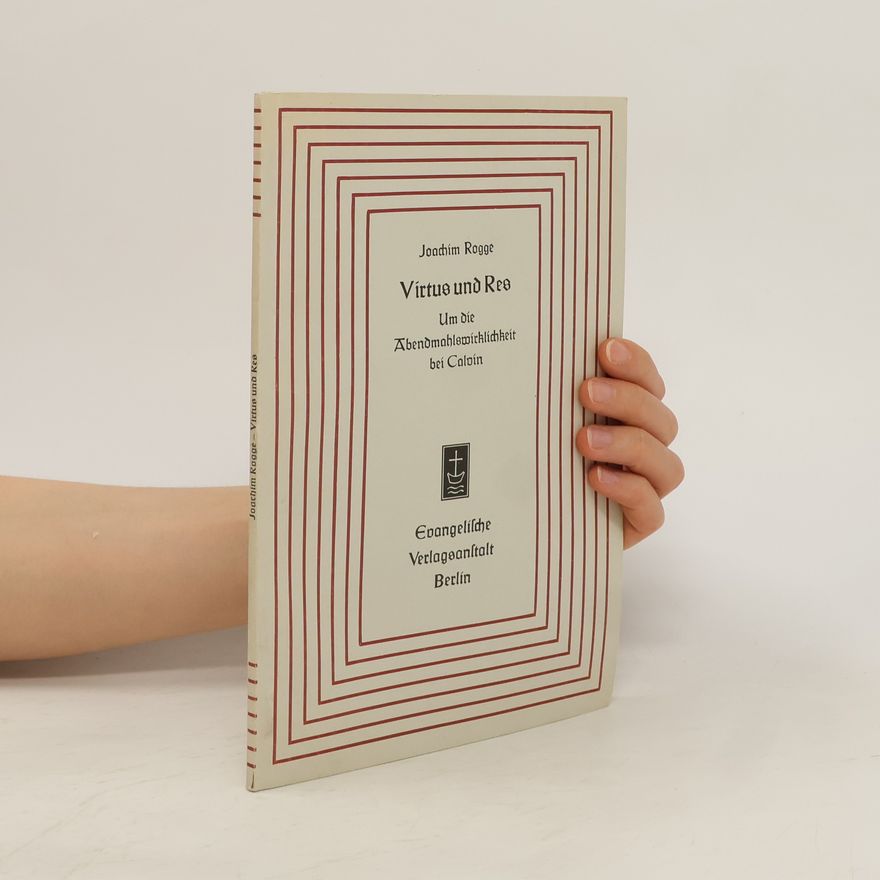 Joachim Rogge Virtus und Res. Um die Abendmahlswirklichkeit bei Calvin