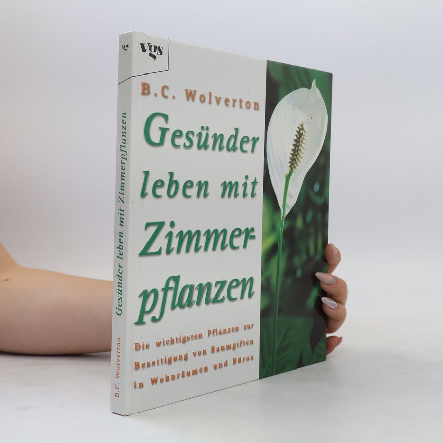 B. C. Wolverton Gesünder leben mit Zimmerpflanzen