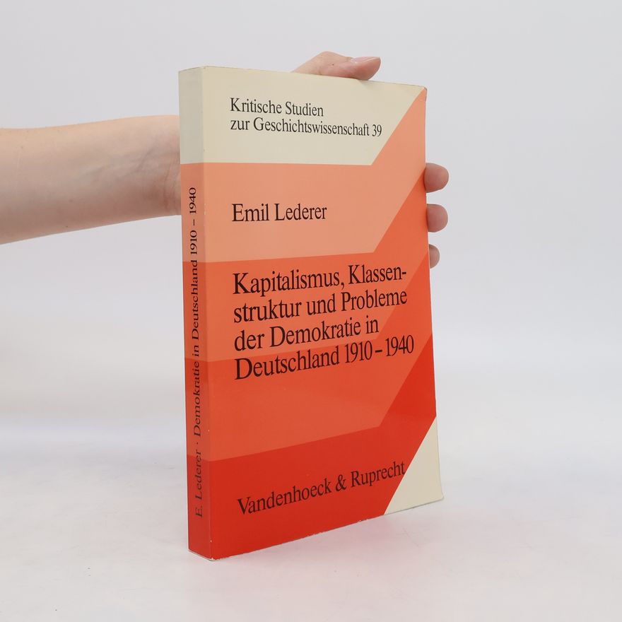 Emil Lederer Kapitalismus, Klassenstruktur und Probleme der Demokratie in Deutschland 1910 - 1940 [neunzehnhundertzehn bis neunzehnhundertvierzig]