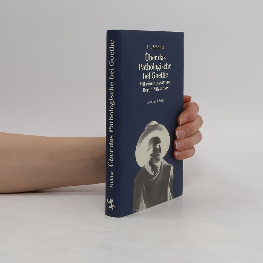 Paul J. Möbius Über das Pathologische bei Goethe