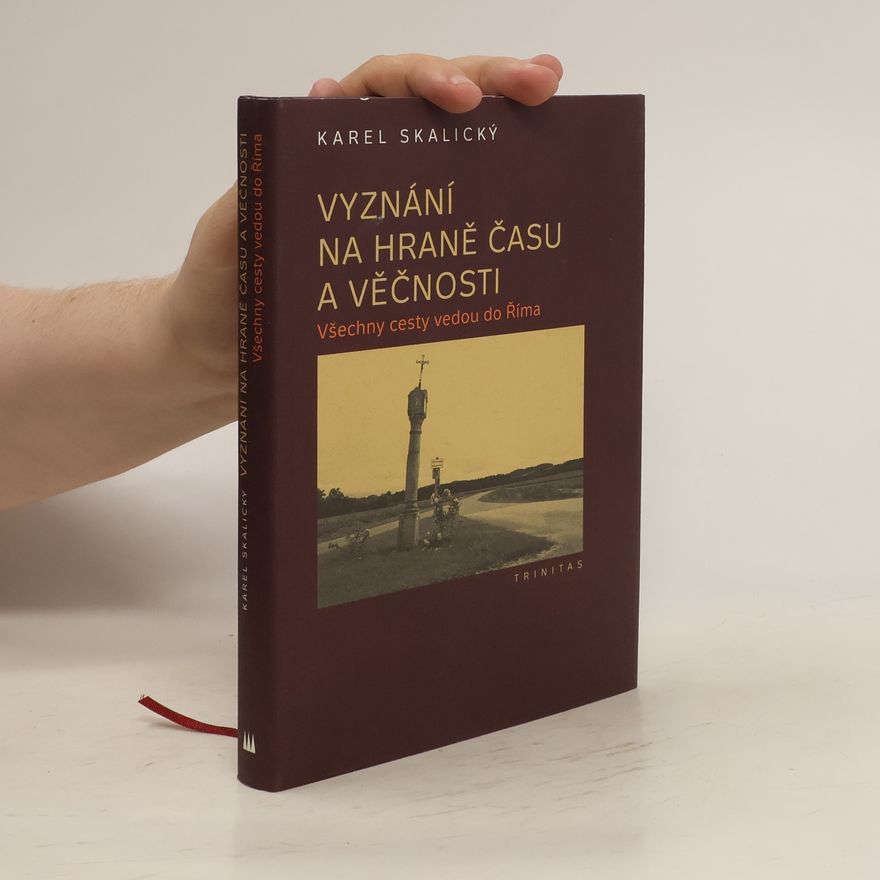 Karel Skalický Vyznání na hraně času a věčnosti : všechny cesty vedou do Říma