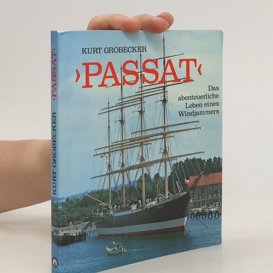 Kurt Grobecker Passat. Das abenteuerliche Leben eines Windjammers