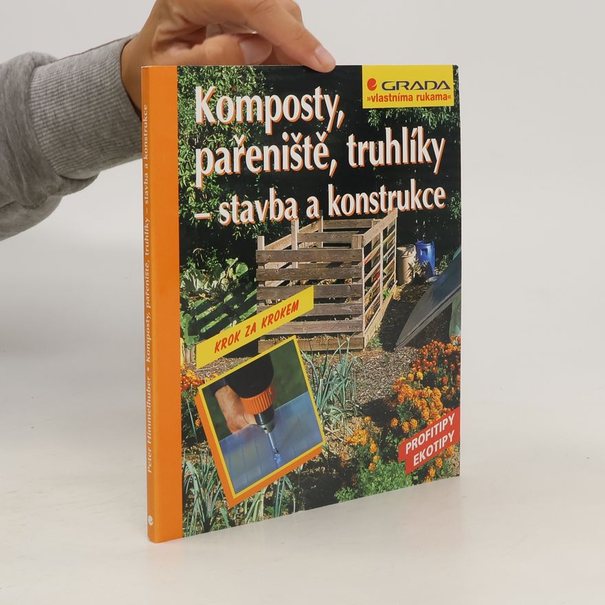 Peter Himmelhuber Komposty, pařeniště, truhlíky – stavba a konstrukce