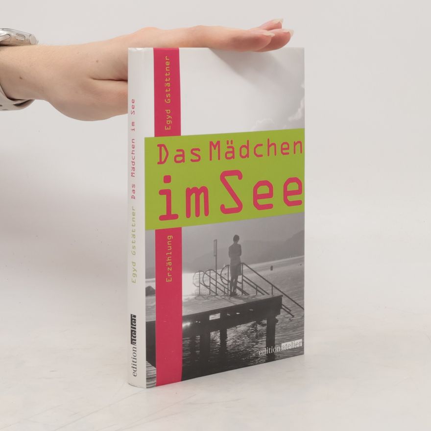 Egyd Gstättner Das Mädchen im See. Erzählung