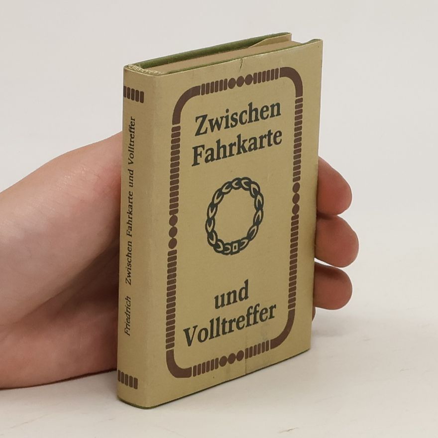Horst Friedrich Zwischen Fahrkarte und Volltreffer