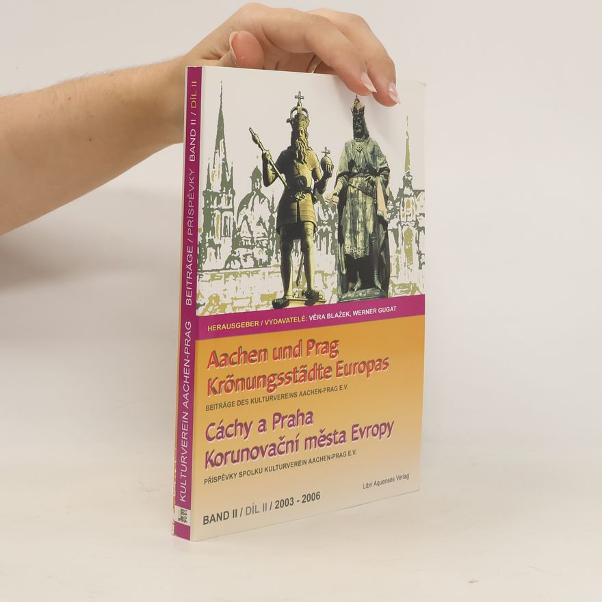 Autorenkollektiv Aachen und Prag - Krönungsstädte Europas. Band II. Cáchy a Praha - korunovační města Evropy. Díl II.