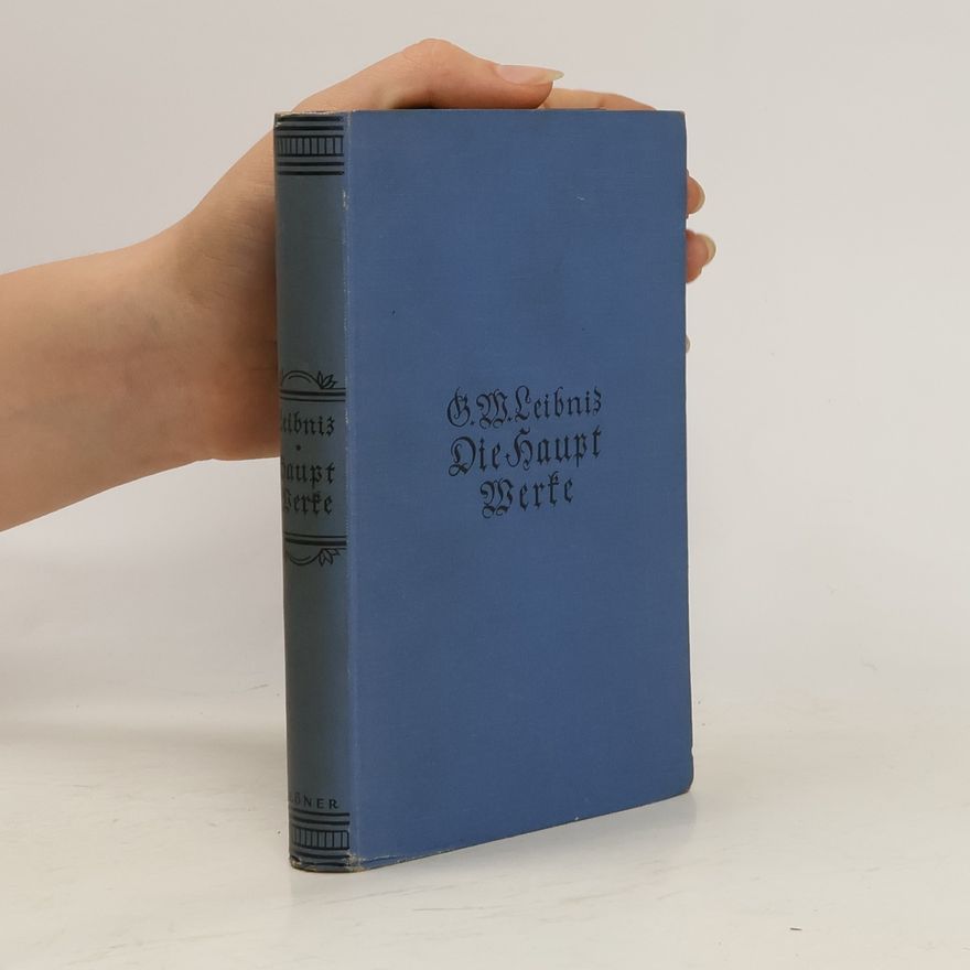 Gottfried Wilhelm Leibniz Die Hauptwerke