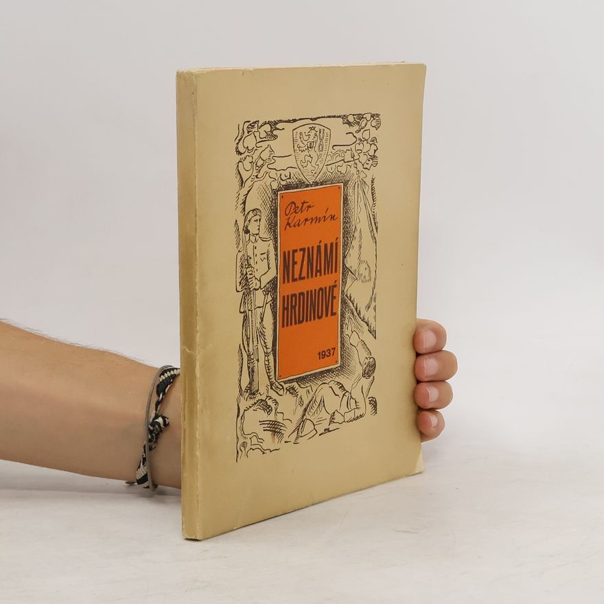 Karmín Petr Neznámí hrdinové : kniha života z konce Světové revoluce a zápasu o Slovensko letech 1918-1919