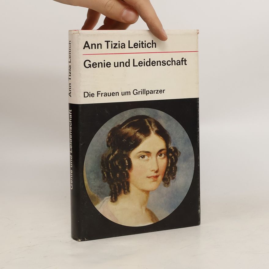 Ann Tizia Leitich Genie und Leidenschaft. Die Frauen um Grillparzer