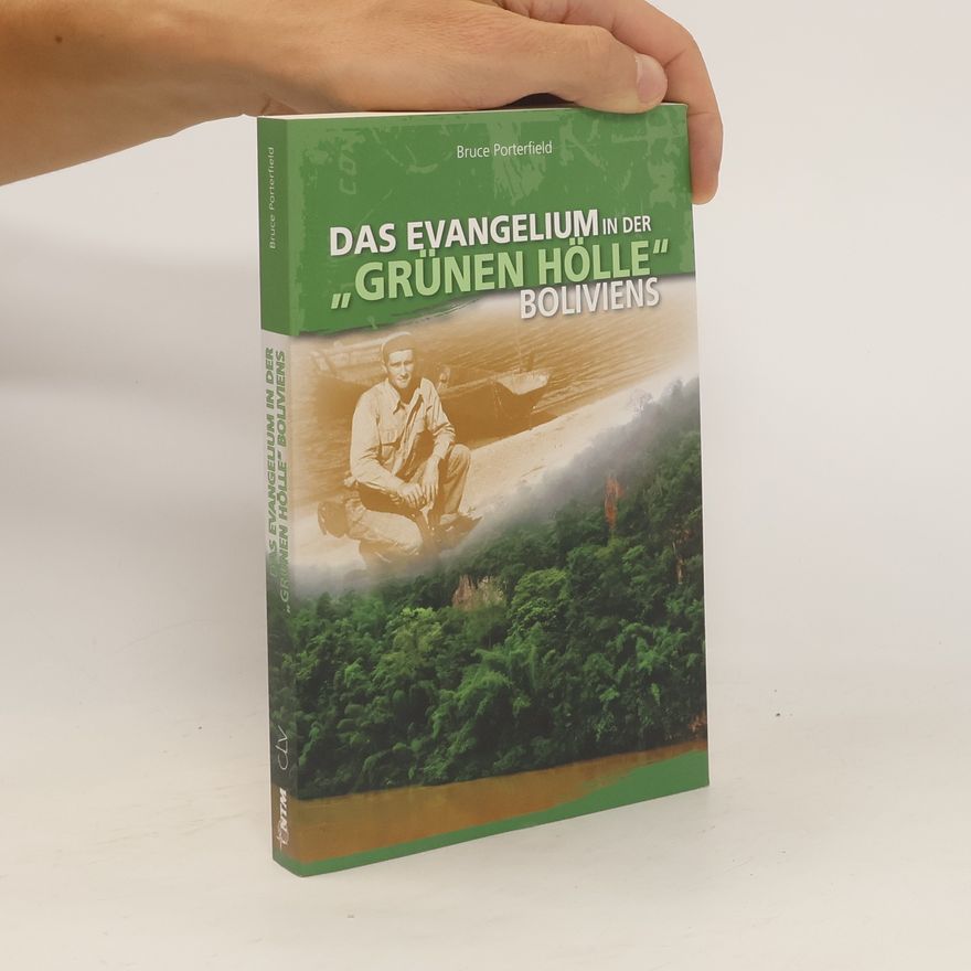 Bruce Porterfield Das Evangelium in der "grünen Hölle" Boliviens