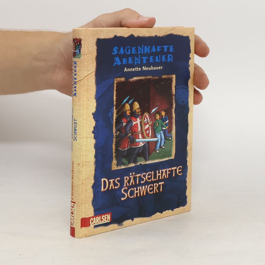 Annette Neubauer Sagenhafte Abenteuer. Das rätselhafte Schwert